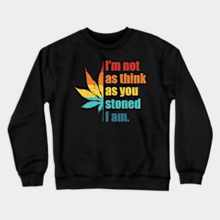 Funny I’m Not As Think As You Stoned I Am Retro Marijuana Pot Leaf Crewneck Sweatshirt